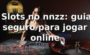 ⭐ Slots no nnzz: guia seguro para jogar online