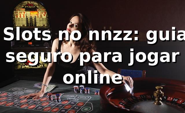 ⭐ Slots no nnzz: guia seguro para jogar online