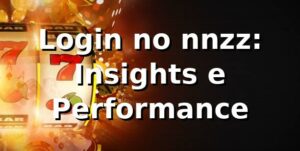 Login no nnzz: Insights e Performance 📊